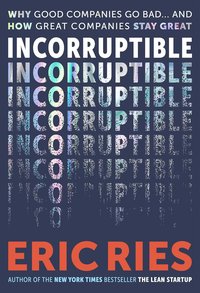 Incorruptible: Why Good Companies Go Bad... and How Great Companies Stay Great